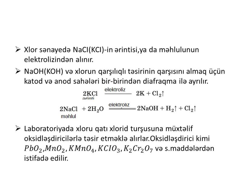 Xlor sənayedə NaCI(KCI)-in ərintisi,ya da məhlulunun elektrolizindən alınır