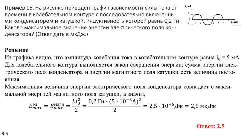 Пример 15. На ри­сун­ке при­ве­ден гра­фик за­ви­си­мо­сти силы тока от вре­ме­ни в ко­ле­ба­тель­ном кон­ту­ре с по­сле­до­ва­тель­но вклю­чен­ны­ми кон­ден­са­то­ром и ка­туш­кой, ин­дук­тив­ность ко­то­рой равна 0,2