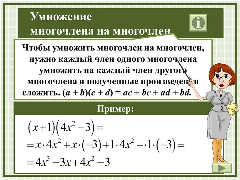 Пример: Чтобы умножить многочлен на многочлен, нужно каждый член одного многочлена умножить на каждый член другого многочлена и полученные произведения сложить