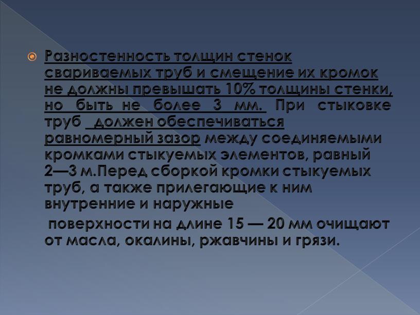 Разностенность толщин стенок свариваемых труб и смещение их кромок не должны превышать 10% толщины стенки, но быть не более 3 мм