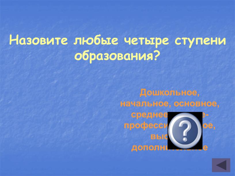 Назовите любые четыре ступени образования?