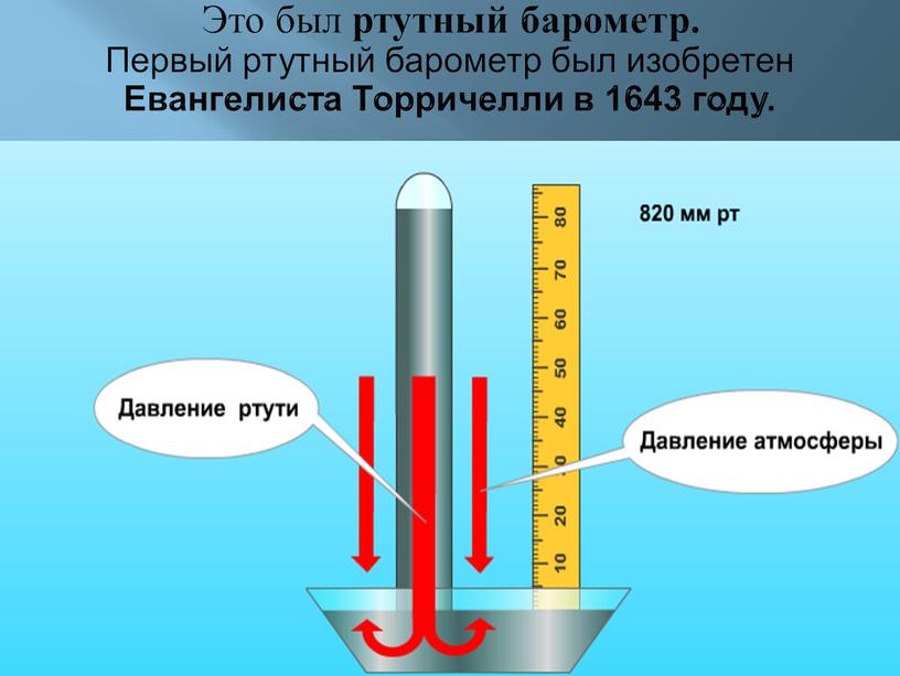 Это был ртутный барометр. Первый ртутный барометр был изобретен