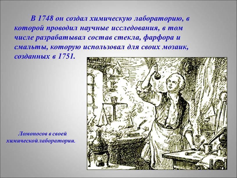 В 1748 он создал химическую лабораторию, в которой проводил научные исследования, в том числе разрабатывал состав стекла, фарфора и смальты, которую использовал для своих мозаик,…