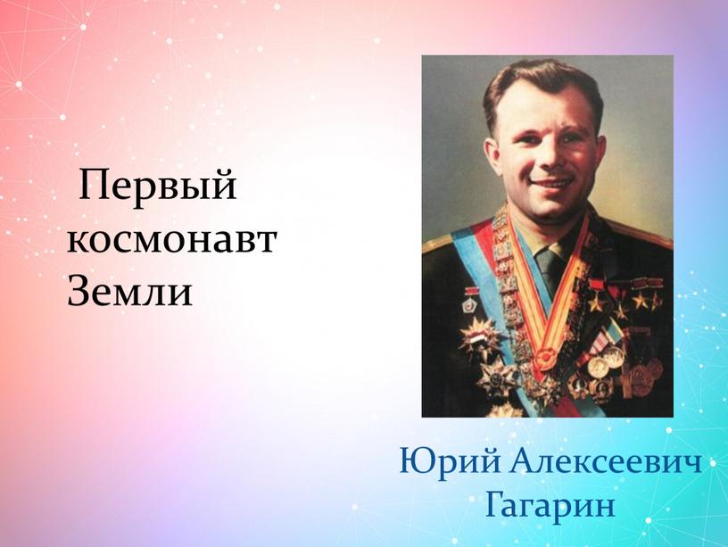 Первый космонавт Земли Юрий Алексеевич