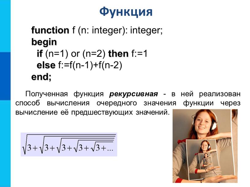 Функция function f (n: integer): integer; begin if (n=1) or (n=2) then f:=1 else f:=f(n-1)+f(n-2) end;