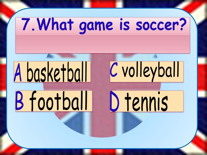 What game is soccer? A basketball