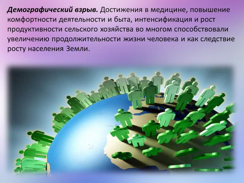 Демографический взрыв. Достижения в медицине, повышение комфортности деятельности и быта, интенсификация и рост продуктивности сельского хозяйства во многом способствовали увеличению продолжительности жизни человека и как…