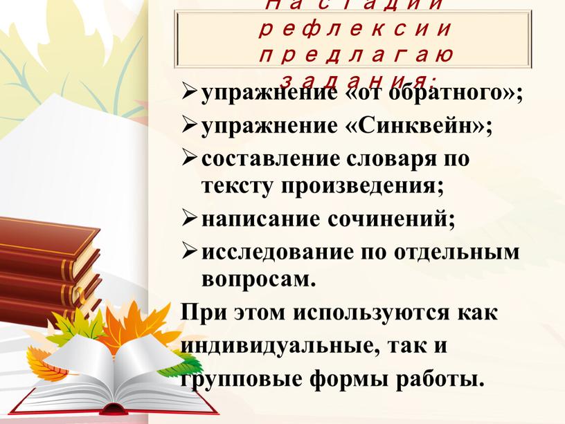 На стадии рефлексии предлагаю задания: упражнение «от обратного»; упражнение «Синквейн»; составление словаря по тексту произведения; написание сочинений; исследование по отдельным вопросам