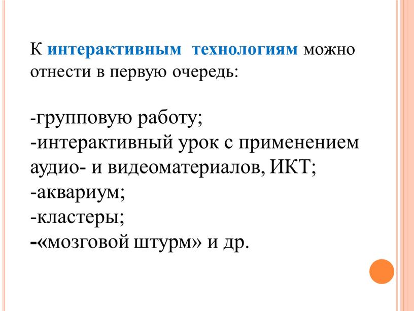 К интерактивным технологиям можно отнести в первую очередь: -групповую работу; -интерактивный урок с применением аудио- и видеоматериалов,