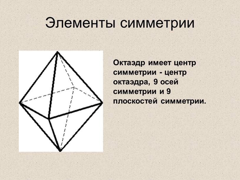 Элементы симметрии Октаэдр имеет центр симметрии - центр октаэдра, 9 осей симметрии и 9 плоскостей симметрии