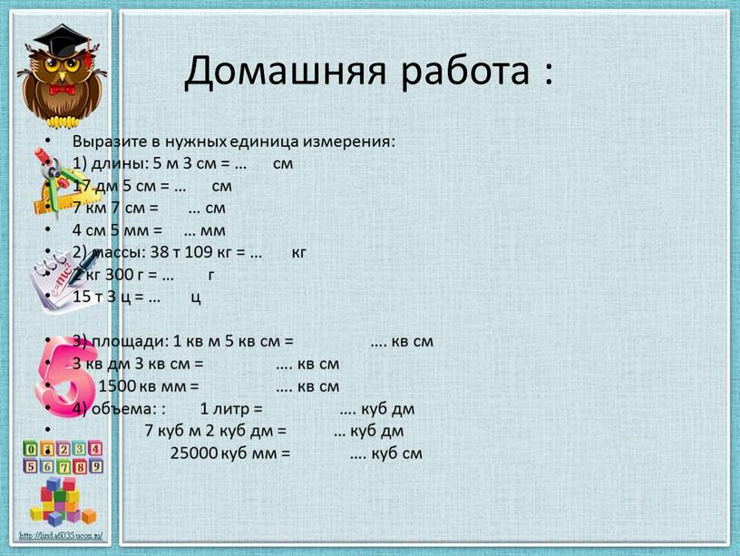 Домашняя работа : Выразите в нужных единица измерения: 1) длины: 5 м 3 см = … см 17 дм 5 см = … см 7…