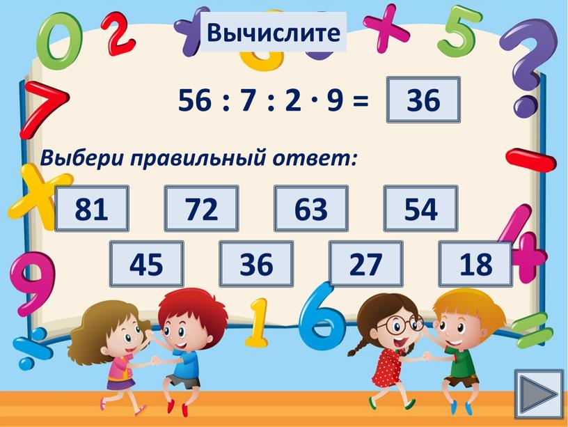 Выбери правильный ответ: 36 Вычислите 27 72 18 63 81 54 45