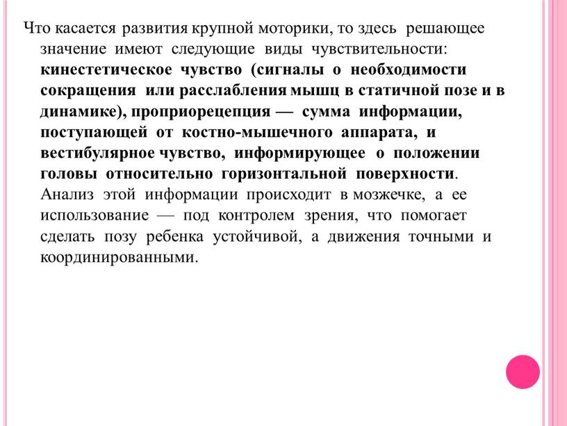 Что касается развития крупной моторики, то здесь решающее значение имеют следующие виды чувствительности: кинестетическое чувство (сигналы о необходимости сокращения или расслабления мышц в статичной позе…