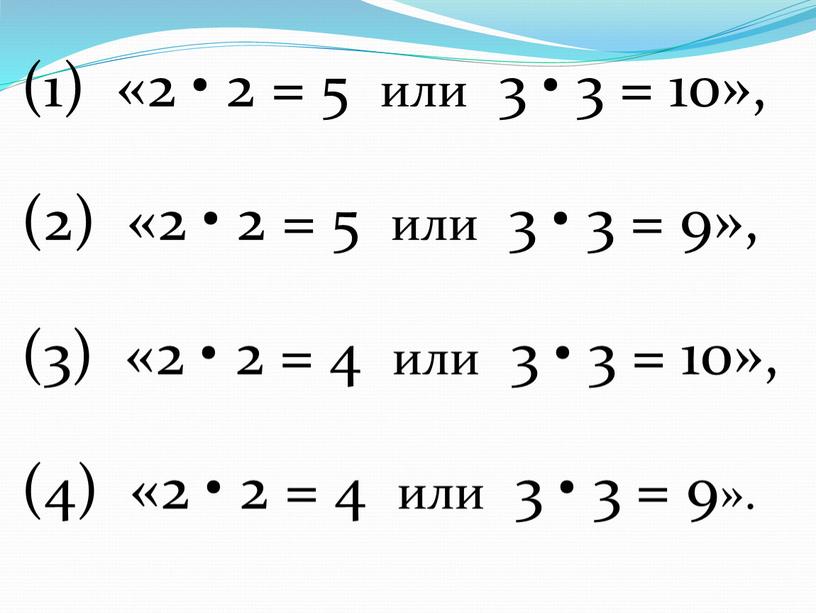 (1) «2 • 2 = 5 или 3 • 3 = 10», (2) «2 • 2 = 5 или 3 • 3 = 9», (3)…