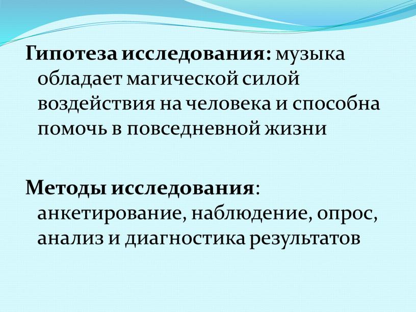 Гипотеза исследования: музыка обладает магической силой воздействия на человека и способна помочь в повседневной жизни