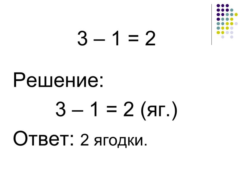 Решение: 3 – 1 = 2 (яг.) Ответ: 2 ягодки