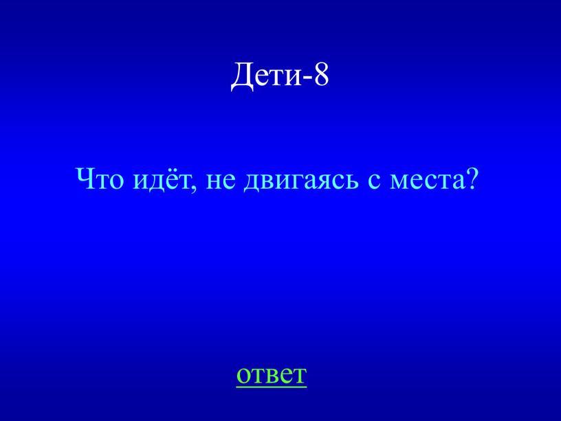 Дети-8 Что идёт, не двигаясь с места? ответ