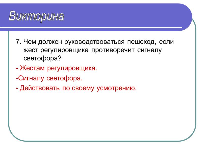 Чем должен руководствоваться пешеход, если жест регулировщика противоречит сигналу светофора? -