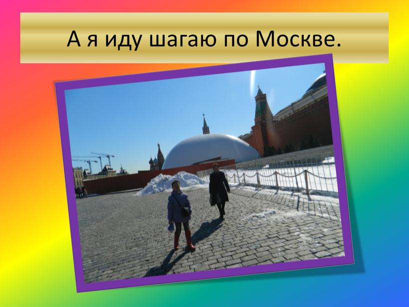 А я иду шагаю по Москве.