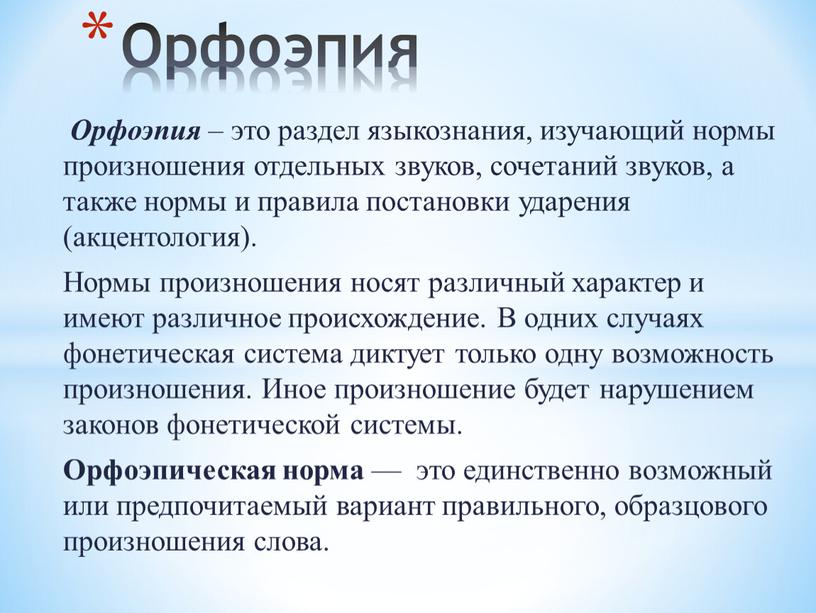 Орфоэпия – это раздел языкознания, изучающий нормы произношения отдельных звуков, сочетаний звуков, а также нормы и правила постановки ударения (акцентология)