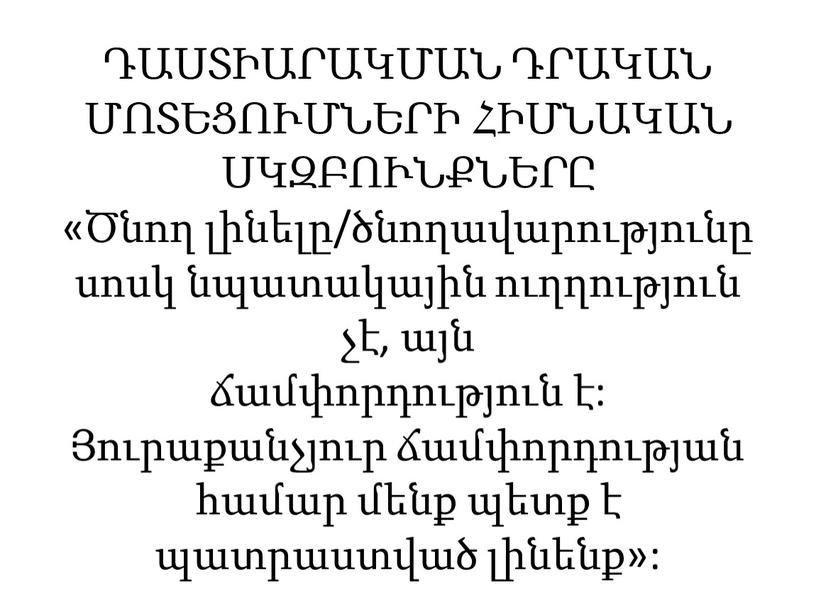 ԴԱՍՏԻԱՐԱԿՄԱՆ ԴՐԱԿԱՆ ՄՈՏԵՑՈՒՄՆԵՐԻ ՀԻՄՆԱԿԱՆ ՍԿԶԲՈՒՆՔՆԵՐԸ «Ծնող լինելը/ծնողավարությունը սոսկ նպատակային ուղղություն չէ, այն ճամփորդություն է: Յուրաքանչյուր ճամփորդության համար մենք պետք է պատրաստված լինենք»: