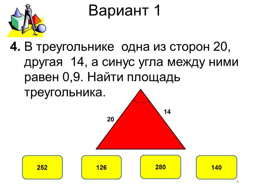 Вариант 1 126 252 280 140 4. В треугольнике одна из сторон 20, другая 14, а синус угла между ними равен 0,9
