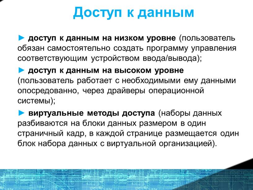 Доступ к данным ► доступ к данным на низком уровне (пользователь обязан самостоятельно создать программу управления соответствующим устройством ввода/вывода); ► доступ к данным на высоком…