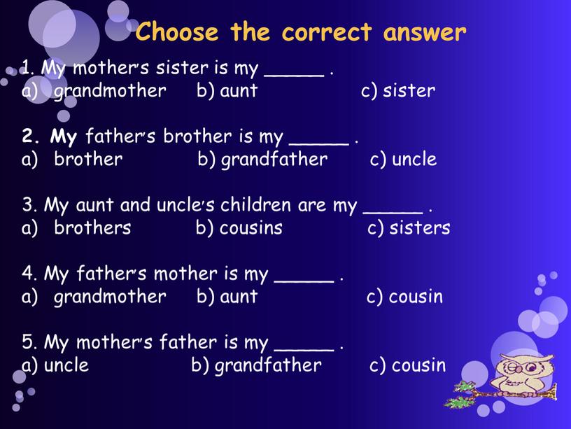 Choose the correct answer 1. My mother׳s sister is my _____