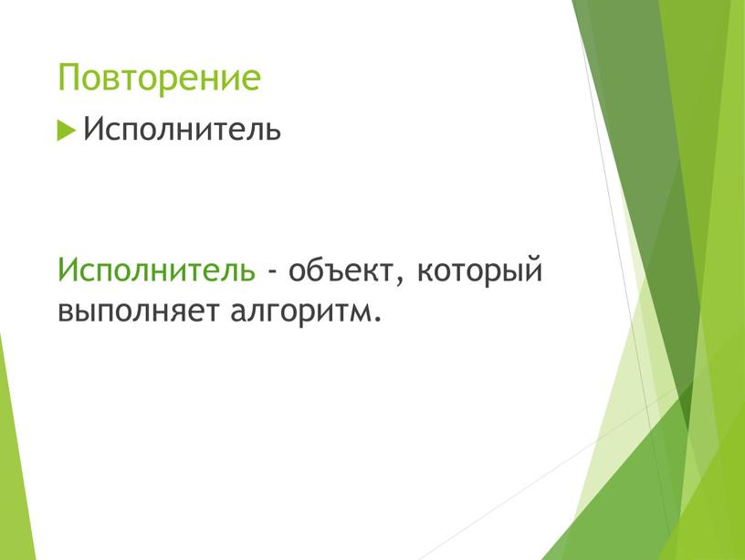 Повторение Исполнитель - объект, который выполняет алгоритм