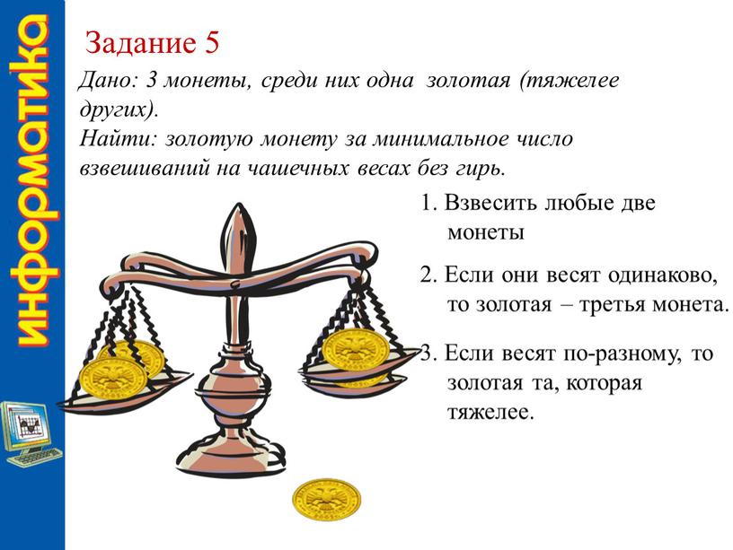 Задание 5 Дано: 3 монеты, среди них одна золотая (тяжелее других)