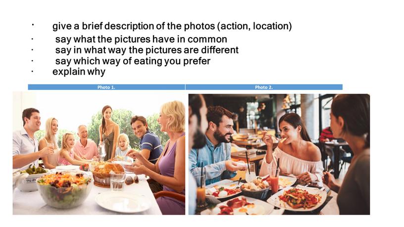 · give a brief description of the photos (action, location) · say what the pictures have in common · say in what way the pictures…