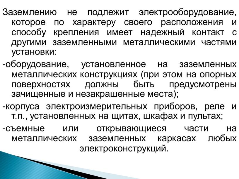 Заземлению не подлежит электрооборудование, которое по характеру своего расположения и способу крепления имеет надежный контакт с другими заземленными металлическими частями установки: -оборудование, установленное на заземленных…