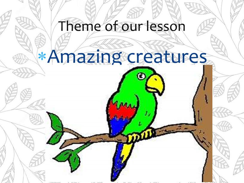 Amazing creatures Theme of our lesson