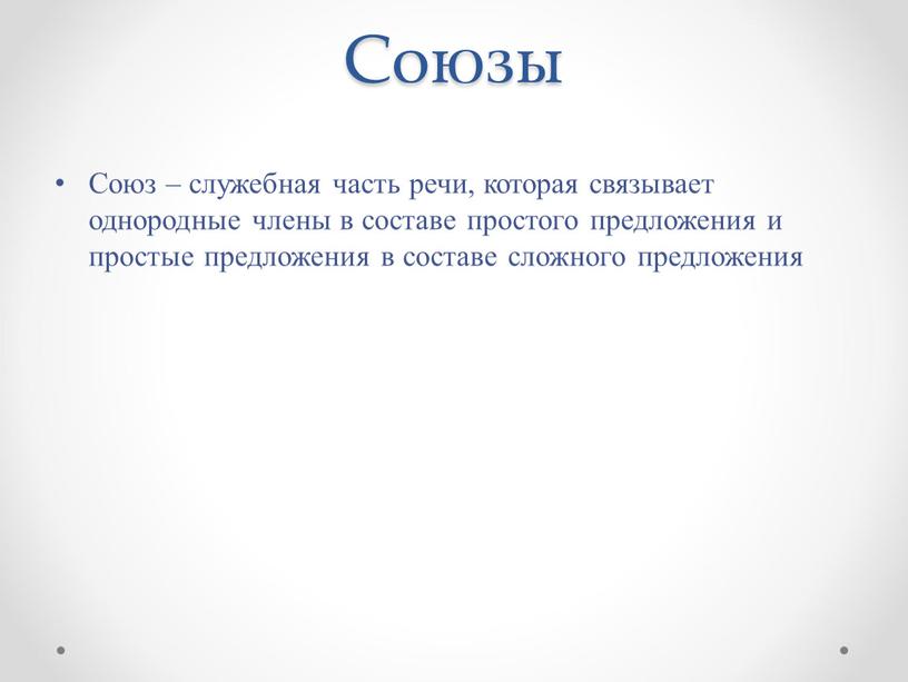 Союзы Союз – служебная часть речи, которая связывает однородные члены в составе простого предложения и простые предложения в составе сложного предложения