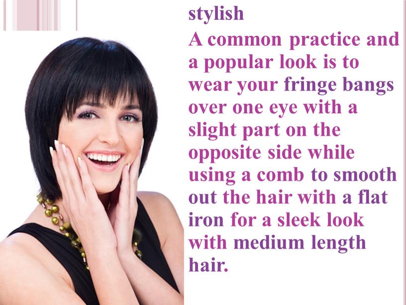 A common practice and a popular look is to wear your fringe bangs over one eye with a slight part on the opposite side while…