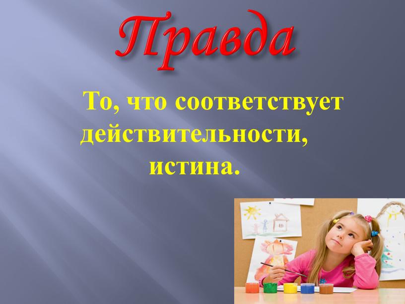 Правда То, что соответствует действительности, истина