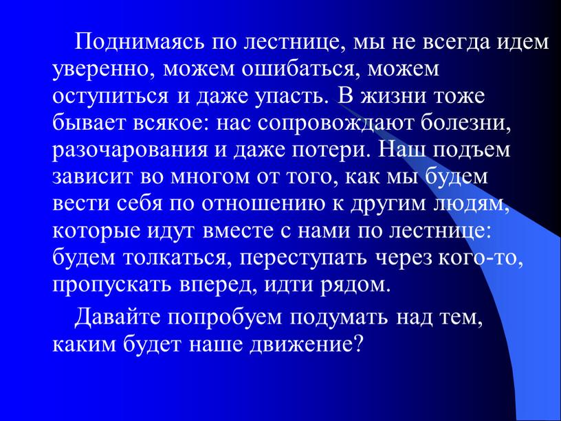 Поднимаясь по лестнице, мы не всегда идем уверенно, можем ошибаться, можем оступиться и даже упасть