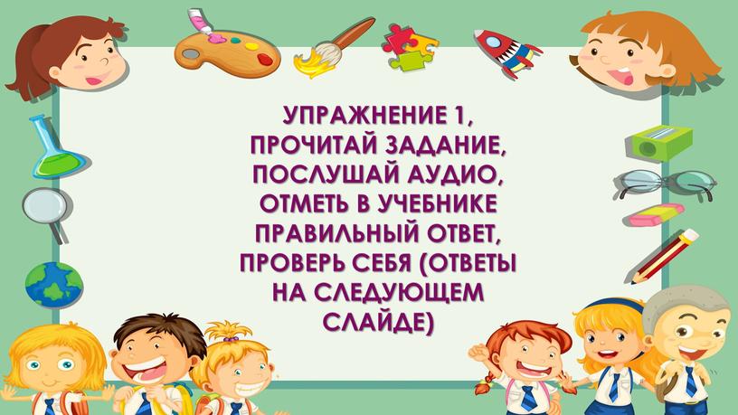 Упражнение 1, прочитай задание, послушай аудио, отметь в учебнике правильный ответ, проверь себя (ответы на следующем слайде)