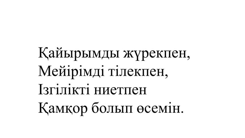 Мейірімді тілекпен, Ізгілікті ниетпен Қамқор болып өсемін