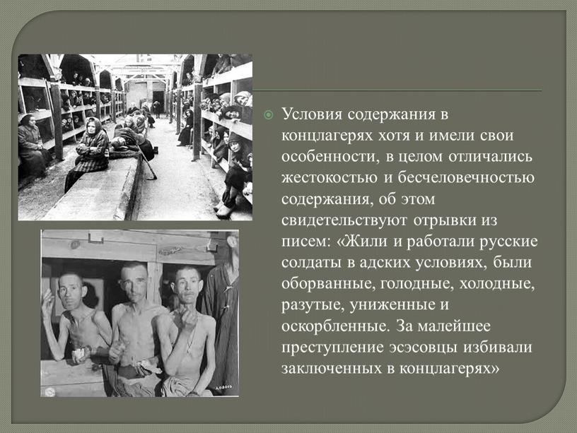 Условия содержания в концлагерях хотя и имели свои особенности, в целом отличались жестокостью и бесчеловечностью содержания, об этом свидетельствуют отрывки из писем: «Жили и работали…