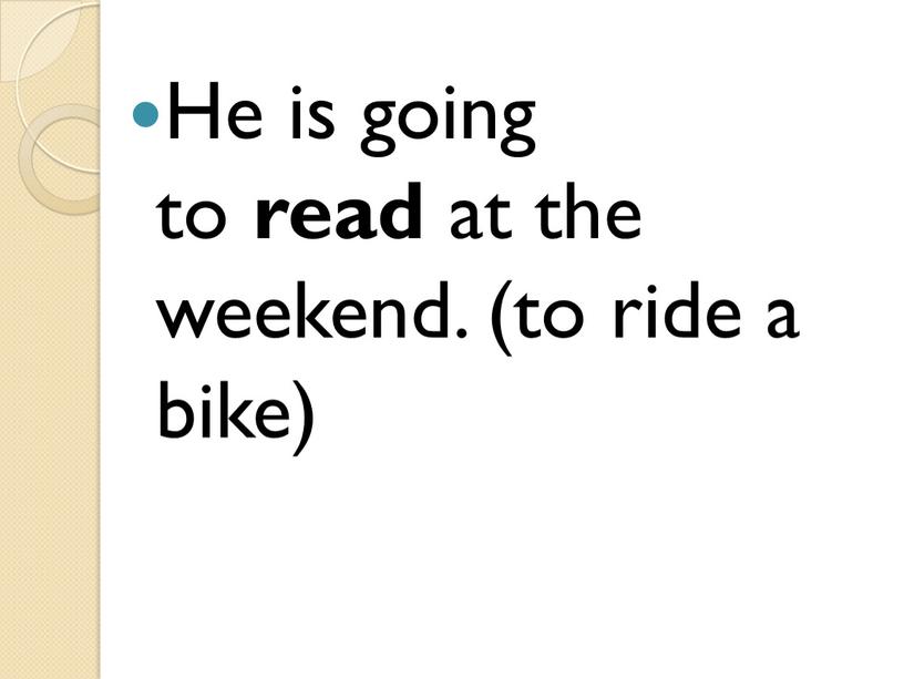 He is going to read at the weekend