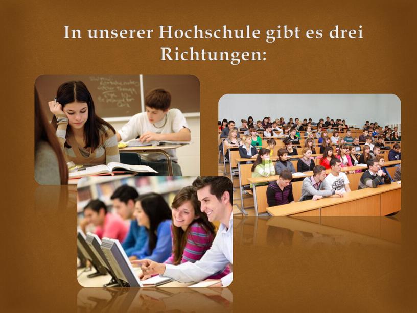 In unserer Hochschule gibt es drei