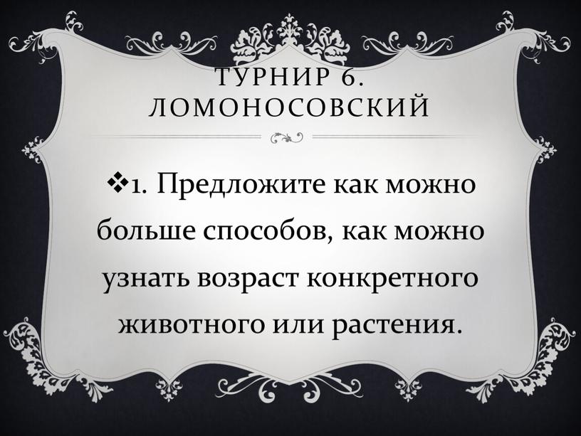 Турнир 6. Ломоносовский 1. Предложите как можно больше способов, как можно узнать возраст конкретного животного или растения