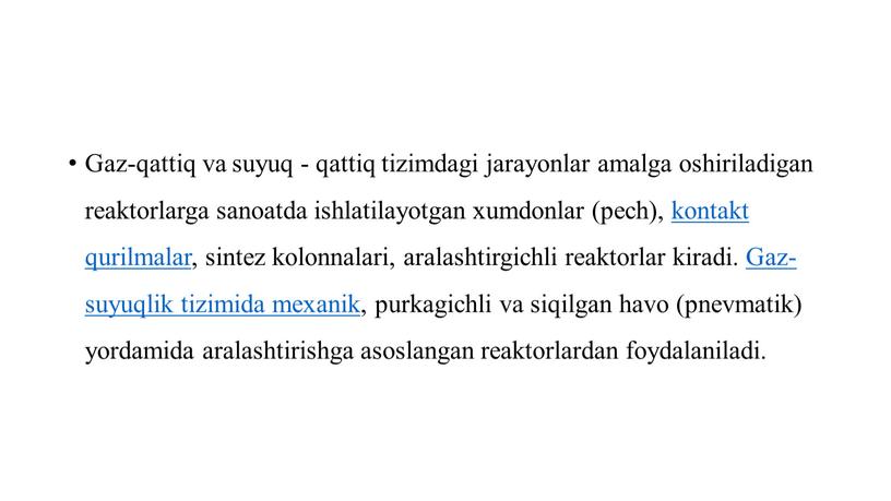 Gaz-qattiq va suyuq - qattiq tizimdagi jarayonlar amalga oshiriladigan reaktorlarga sanoatda ishlatilayotgan xumdonlar (pech), kontakt qurilmalar, sintez kolonnalari, aralashtirgichli reaktorlar kiradi