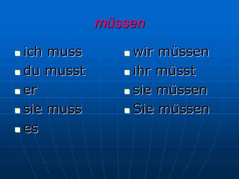 müssen ich muss du musst er sie muss es wir müssen ihr müsst sie müssen Sie müssen