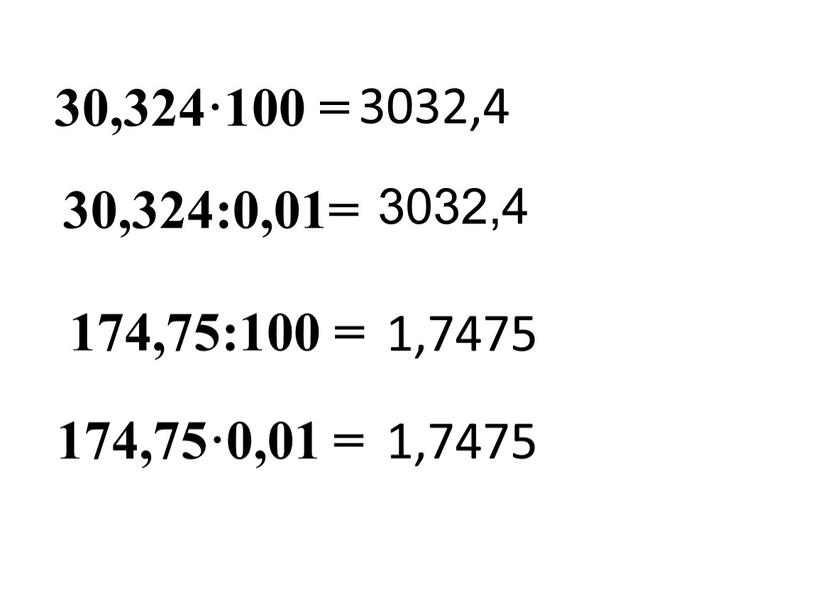 30,324·100 = 3032,4 30,324:0,01= 174,75:100 = 1,7475 1,7475 174,75·0,01 = 3032,4