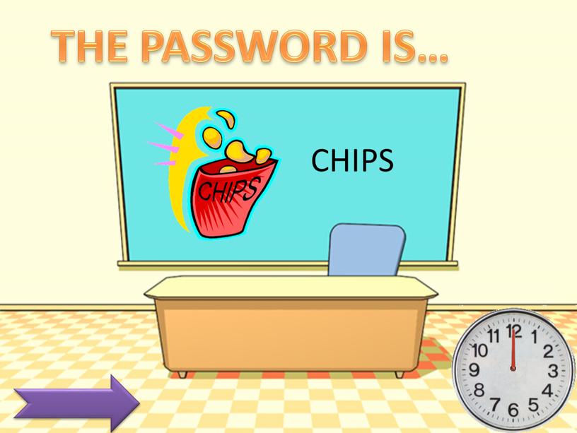 CHIPS THE PASSWORD IS…