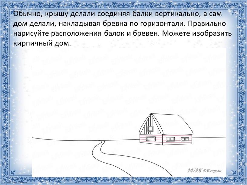 Обычно, крышу делали соединяя балки вертикально, а сам дом делали, накладывая бревна по горизонтали