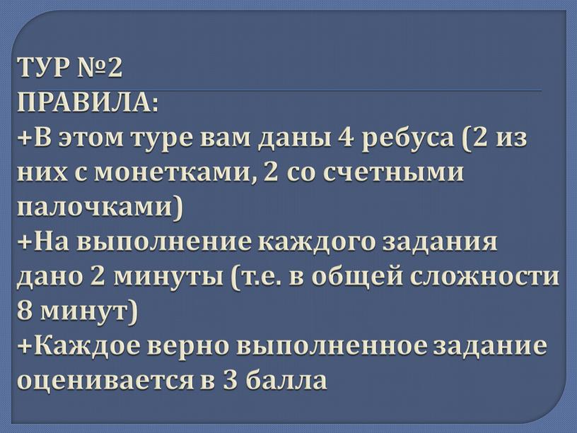 ТУР №2 ПРАВИЛА: +В этом туре вам даны 4 ребуса (2 из них с монетками, 2 со счетными палочками) +На выполнение каждого задания дано 2…