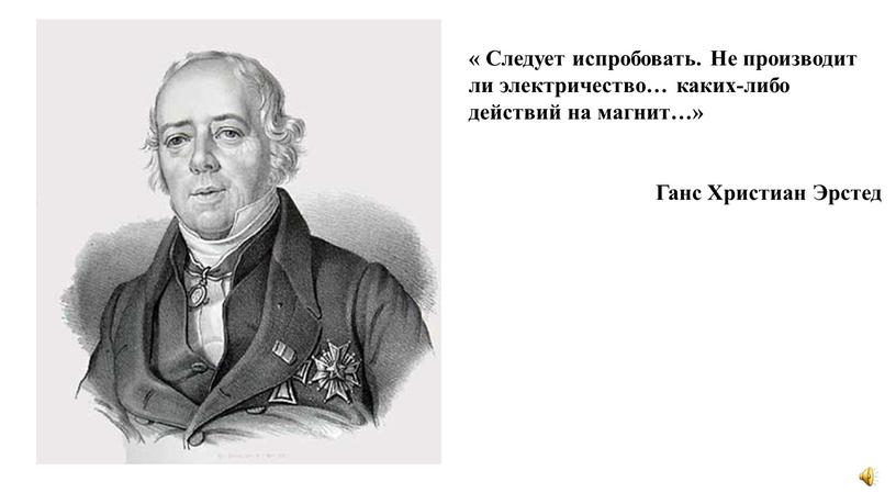 Следует испробовать. Не производит ли электричество… каких-либо действий на магнит…»